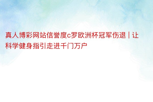 真人博彩网站信誉度c罗欧洲杯冠军伤退 | 让科学健身指引走进千门万户